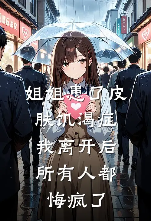 姐姐患了皮肤饥渴症,我离开后所有人都悔疯了怎么办
