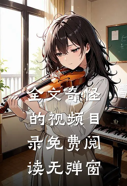 全文奇怪的视频目录免费阅读无弹窗
