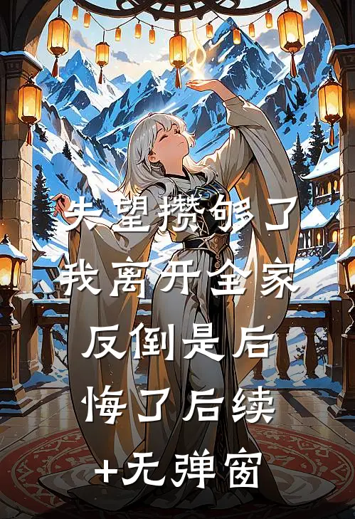 失望攒够了，我离开全家反倒是后悔了后续+无弹窗