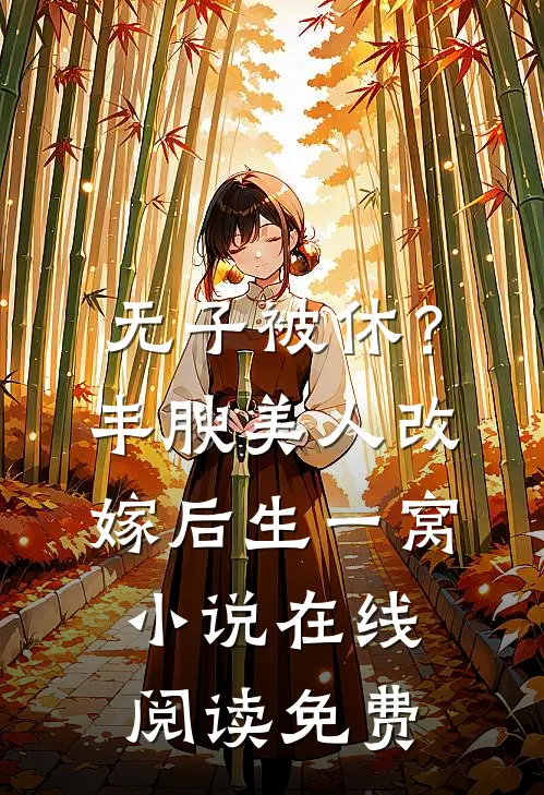 无子被休？丰腴美人改嫁后生一窝小说在线阅读免费