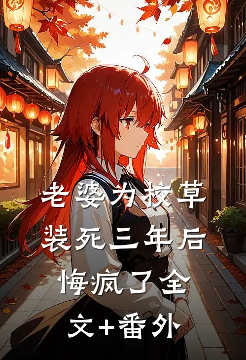 老婆为校草装死三年后悔疯了全文+番外