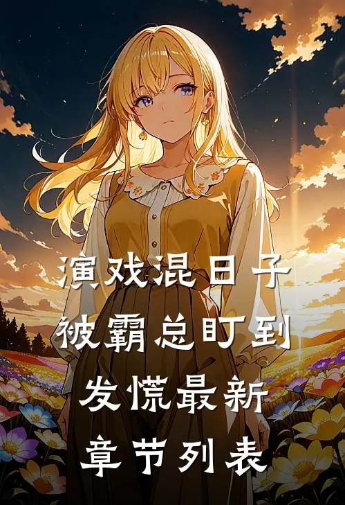 演戏混日子，被霸总盯到发慌最新章节列表