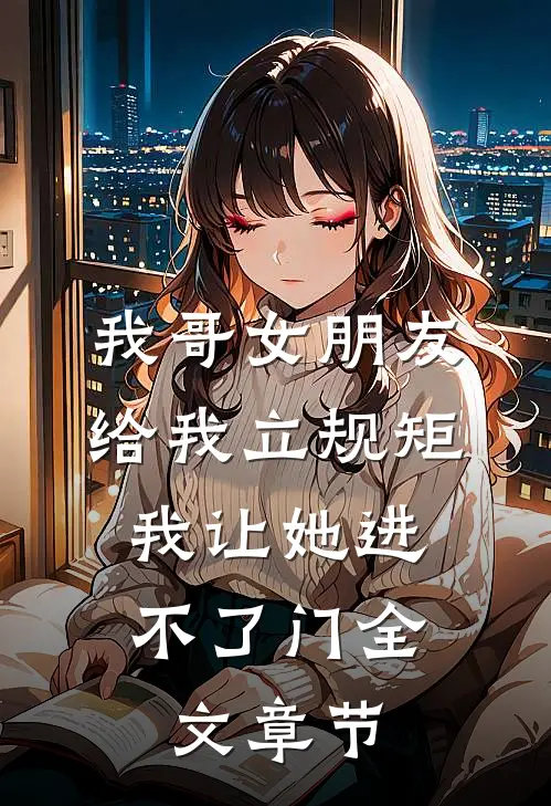 我哥女朋友给我立规矩，我让她进不了门全文章节