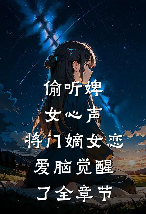 偷听婢女心声，将门嫡女恋爱脑觉醒了全章节