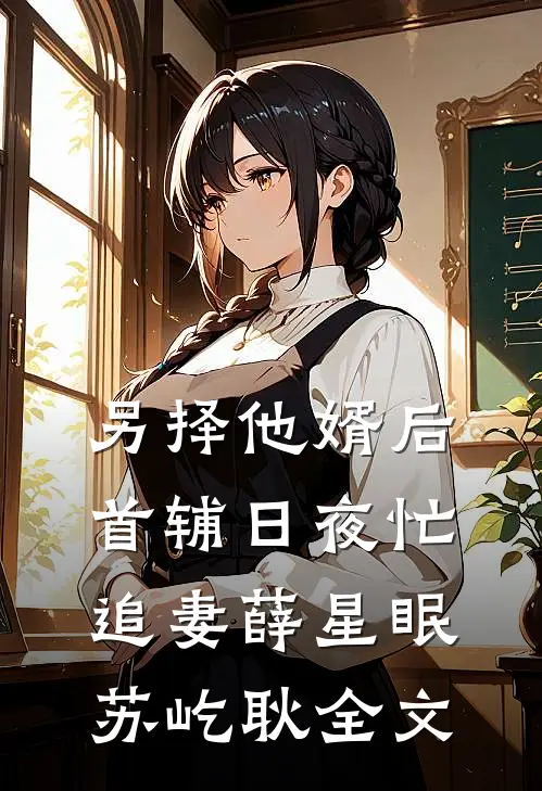 另择他婿后，首辅日夜忙追妻薛星眠苏屹耿全文