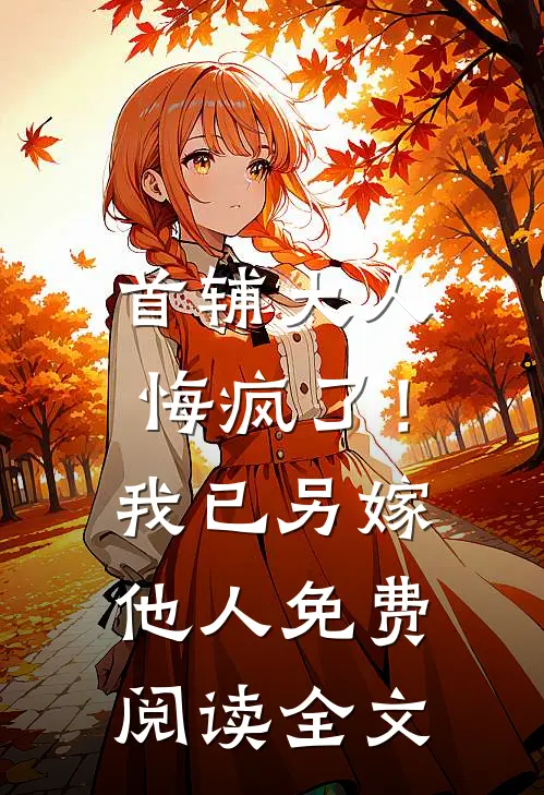 首辅大人悔疯了！我已另嫁他人免费阅读全文