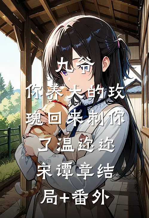 九爷，你养大的玫瑰回来刺你了温迩迩宋谭章结局+番外