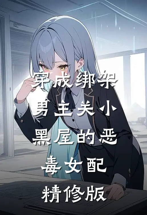 穿成绑架男主关小黑屋的恶毒女配精修版