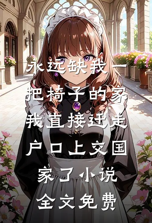 永远缺我一把椅子的家，我直接迁走户口上交国家了小说全文免费