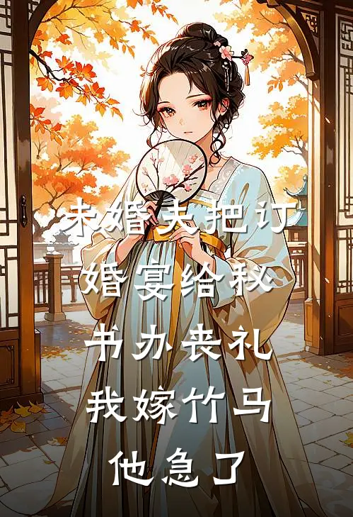 未婚夫把订婚宴给秘书办丧礼，我嫁竹马他急了