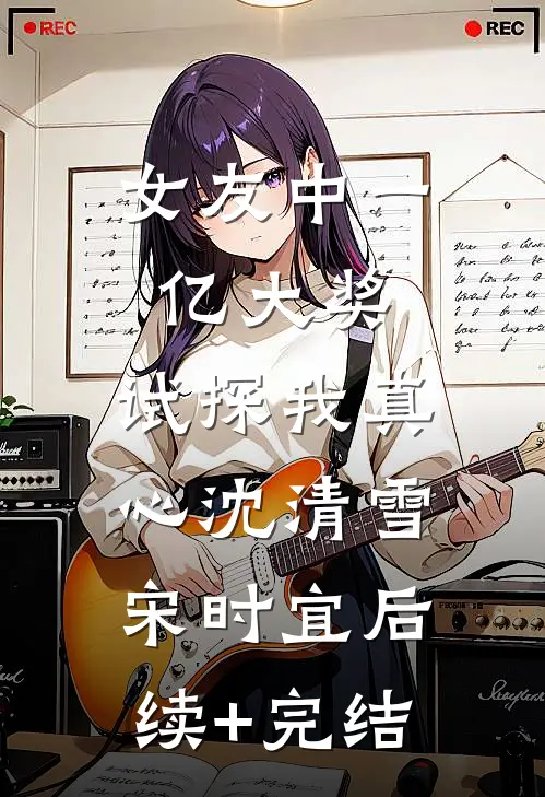 女友中一亿大奖，试探我真心沈清雪宋时宜后续+完结