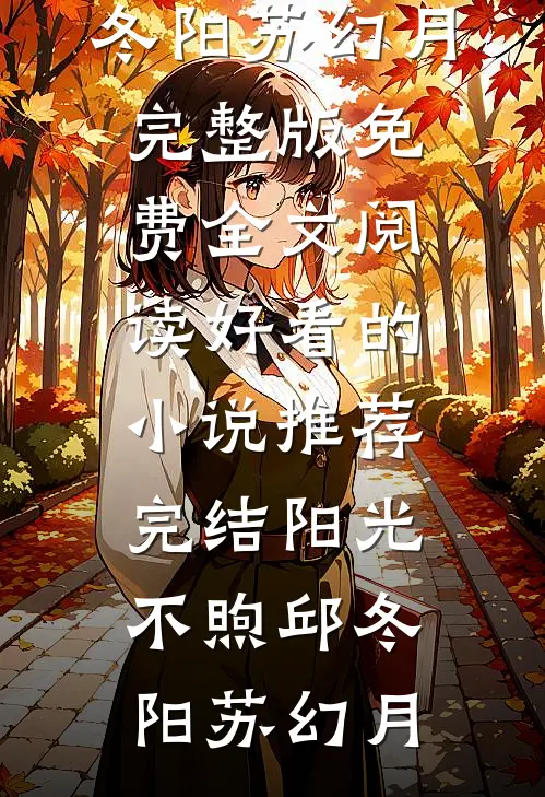阳光不煦邱冬阳苏幻月完整版免费全文阅读_好看的小说推荐完结阳光不煦(邱冬阳苏幻月)