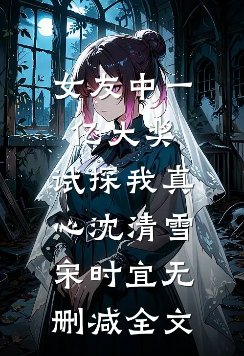 女友中一亿大奖，试探我真心沈清雪宋时宜无删减全文