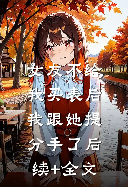 女友不给我买表后，我跟她提分手了后续+全文