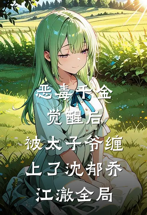恶毒千金觉醒后，被太子爷缠上了沈郁乔江澈全局