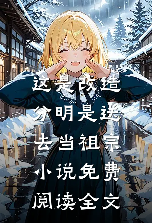 这是改造，分明是送去当祖宗小说免费阅读全文