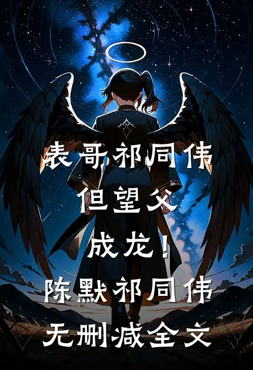 表哥祁同伟，但望父成龙！陈默祁同伟无删减全文
