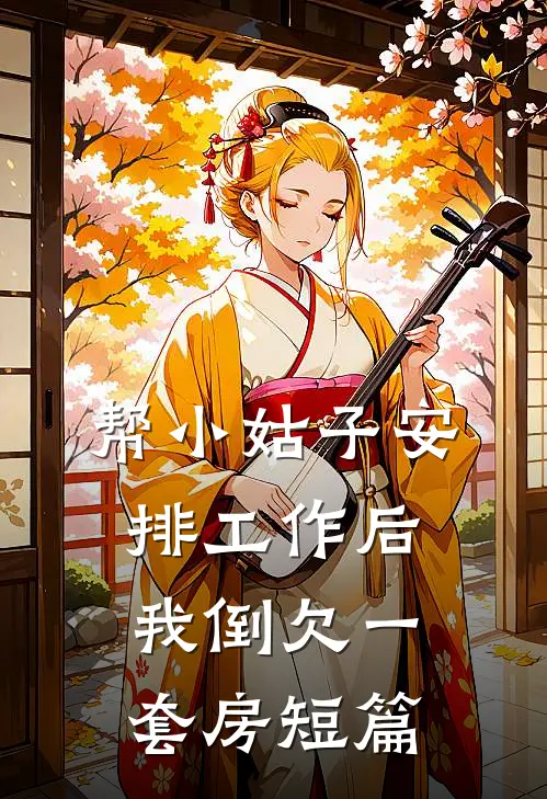 帮小姑子安排工作后，我倒欠一套房短篇