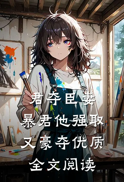 君夺臣妻，暴君他强取又豪夺优质全文阅读
