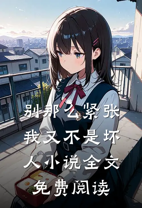 别那么紧张，我又不是坏人小说全文免费阅读
