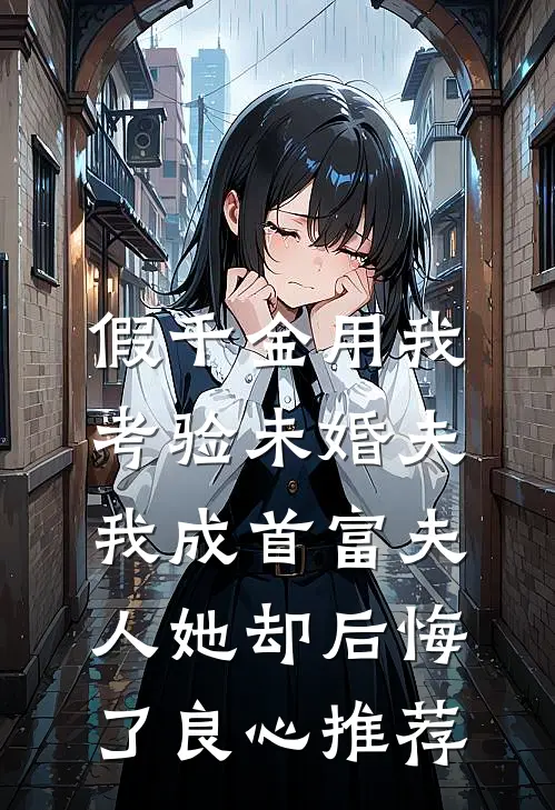 假千金用我考验未婚夫，我成首富夫人她却后悔了良心推荐