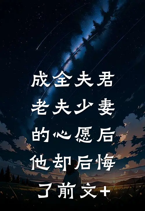 成全夫君老夫少妻的心愿后，他却后悔了前文+
