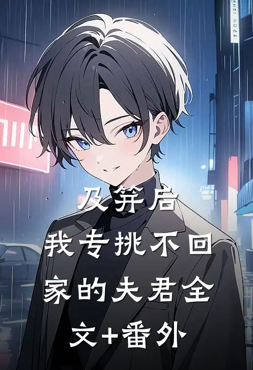 及笄后，我专挑不回家的夫君全文+番外