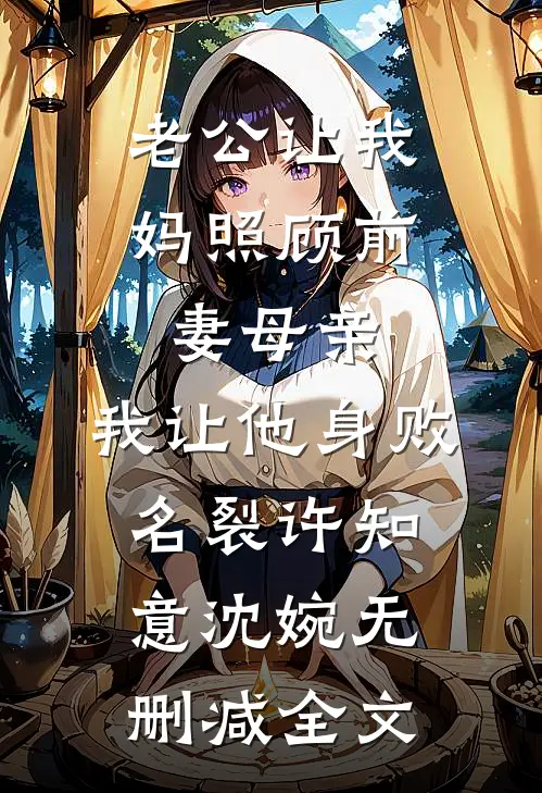老公让我妈照顾前妻母亲，我让他身败名裂许知意沈婉无删减全文