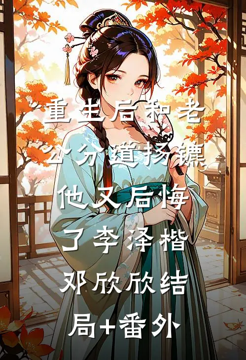重生后和老公分道扬镳他又后悔了李泽楷邓欣欣结局+番外