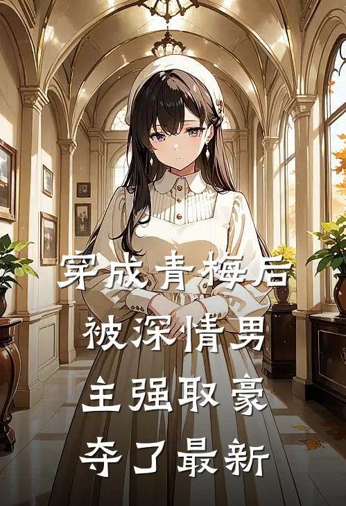 穿成青梅后被深情男主强取豪夺了最新