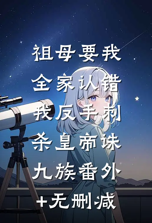 祖母要我全家认错，我反手刺杀皇帝诛九族番外+无删减