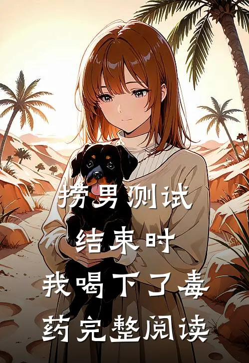 捞男测试结束时，我喝下了毒药完整阅读