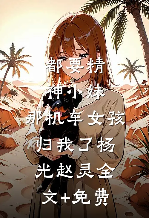 都要精神小妹，那机车女孩归我了杨光赵灵全文+免费