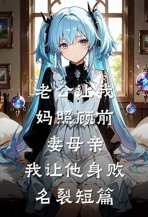 老公让我妈照顾前妻母亲，我让他身败名裂短篇