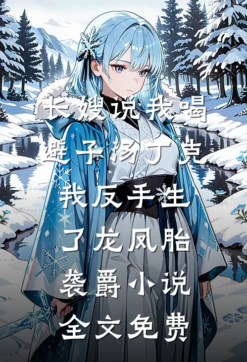 长嫂说我喝避子汤丁克，我反手生了龙凤胎袭爵小说全文免费
