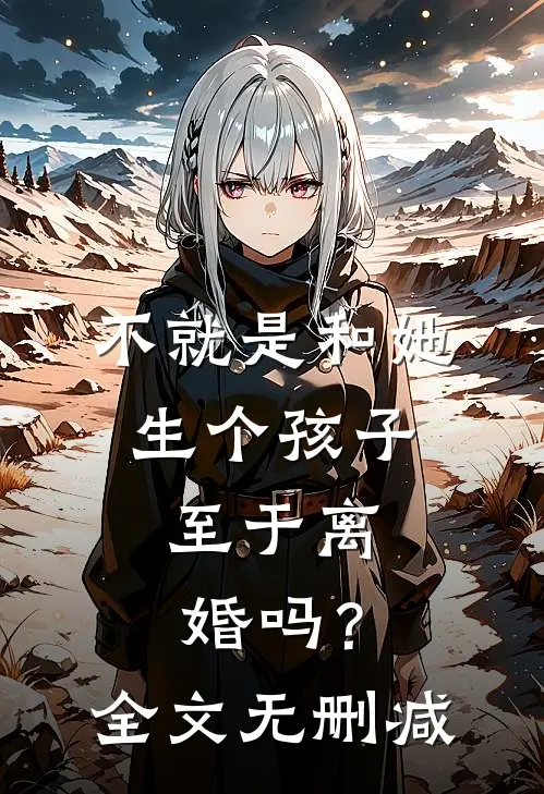 不就是和她生个孩子，至于离婚吗？全文无删减