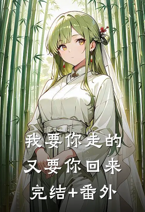 我要你走的，又要你回来完结+番外