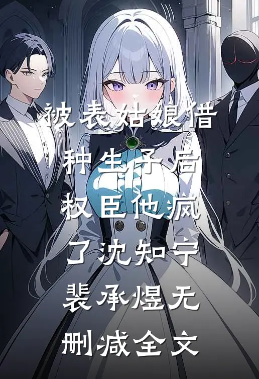 被表姑娘借种生子后，权臣他疯了沈知宁裴承煜无删减全文
