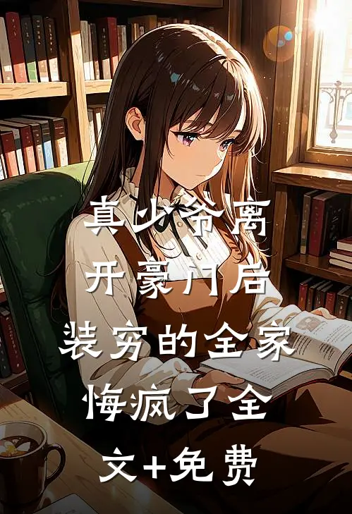 真少爷离开豪门后，装穷的全家悔疯了全文+免费
