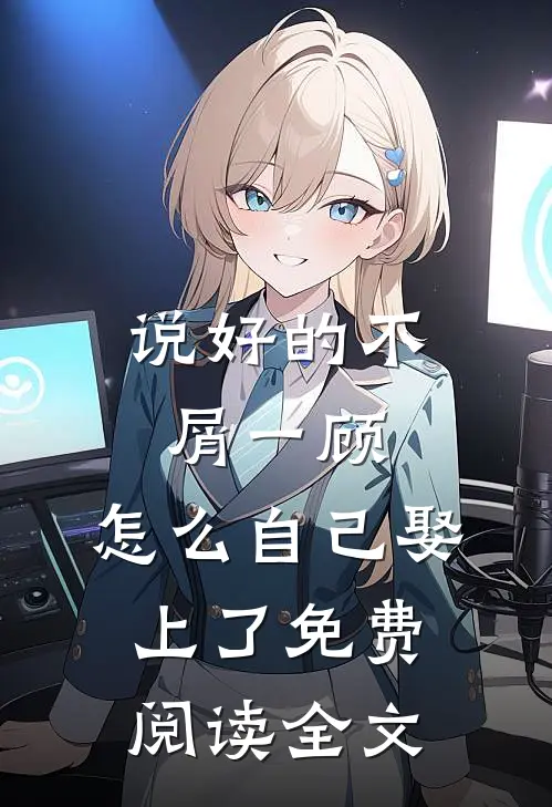 说好的不屑一顾，怎么自己娶上了免费阅读全文
