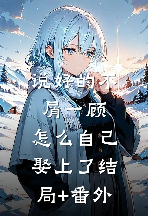 说好的不屑一顾，怎么自己娶上了结局+番外