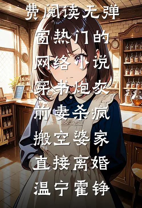 穿书炮灰前妻杀疯，搬空婆家直接离婚温宁霍铮小说免费阅读无弹窗_热门的网络小说穿书炮灰前妻杀疯，搬空婆家直接离婚(温宁霍铮)