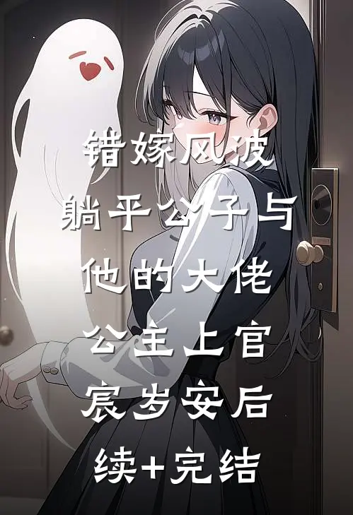 错嫁风波：躺平公子与他的大佬公主上官宸岁安后续+完结