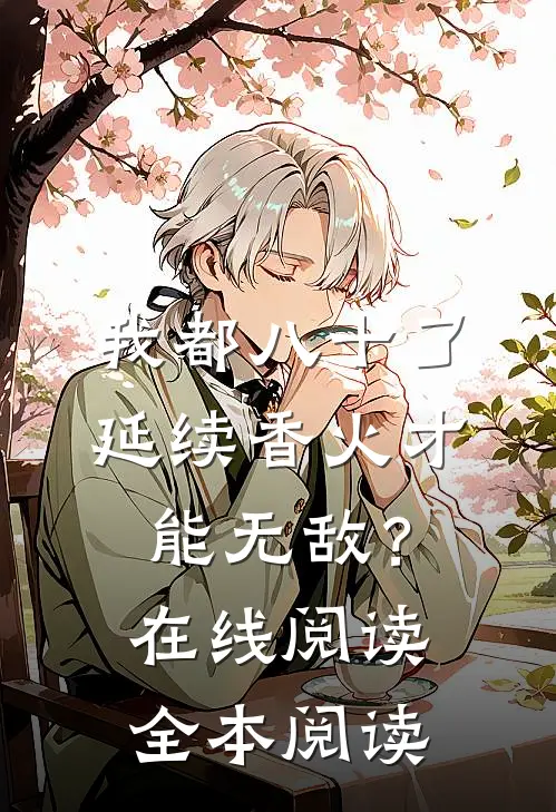 我都八十了，延续香火才能无敌？在线阅读全本阅读