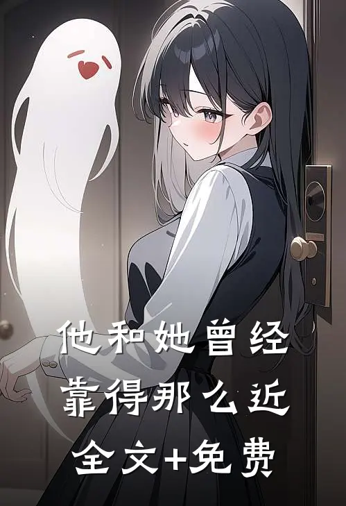 他和她曾经靠得那么近全文+免费