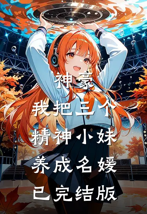 神豪：我把三个精神小妹养成名媛已完结版