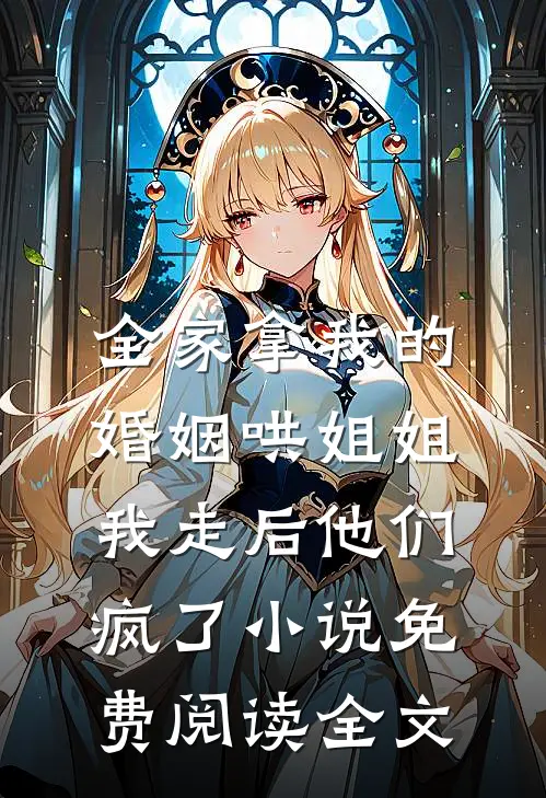 全家拿我的婚姻哄姐姐，我走后他们疯了小说免费阅读全文