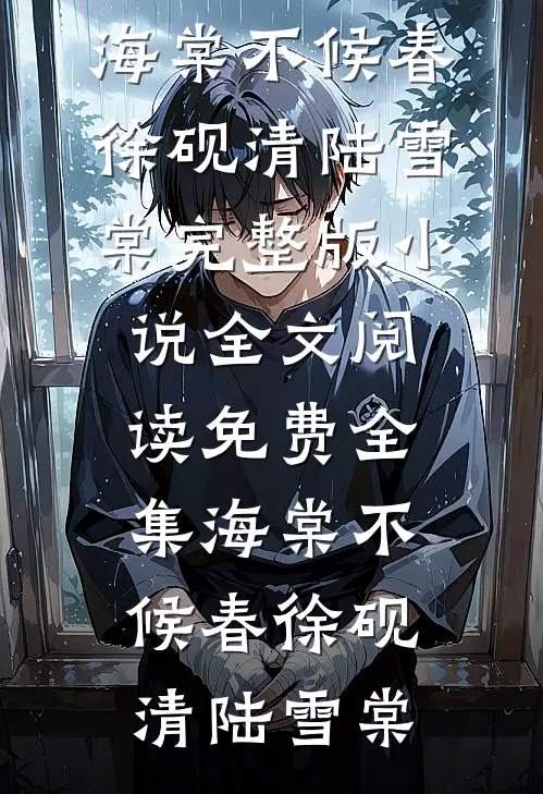 海棠不候春(徐砚清陆雪棠)完整版小说_全文阅读免费全集海棠不候春徐砚清陆雪棠
