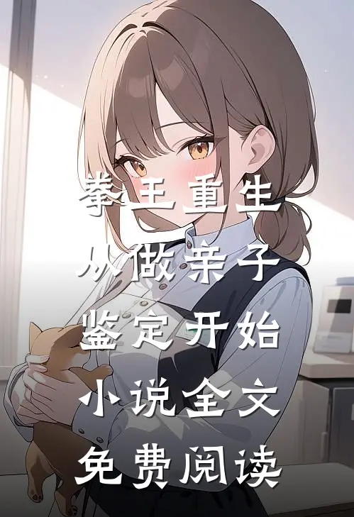 拳王重生，从做亲子鉴定开始小说全文免费阅读