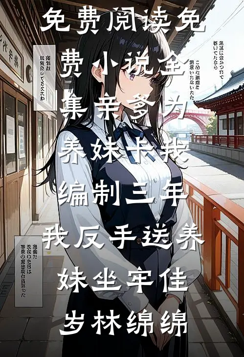 亲爹为养妹卡我编制三年，我反手送养妹坐牢(佳岁林绵绵)全文免费阅读_免费小说全集亲爹为养妹卡我编制三年，我反手送养妹坐牢(佳岁林绵绵)